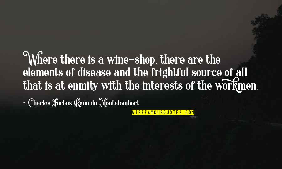 Being Haunted By The Past Quotes By Charles Forbes Rene De Montalembert: Where there is a wine-shop, there are the