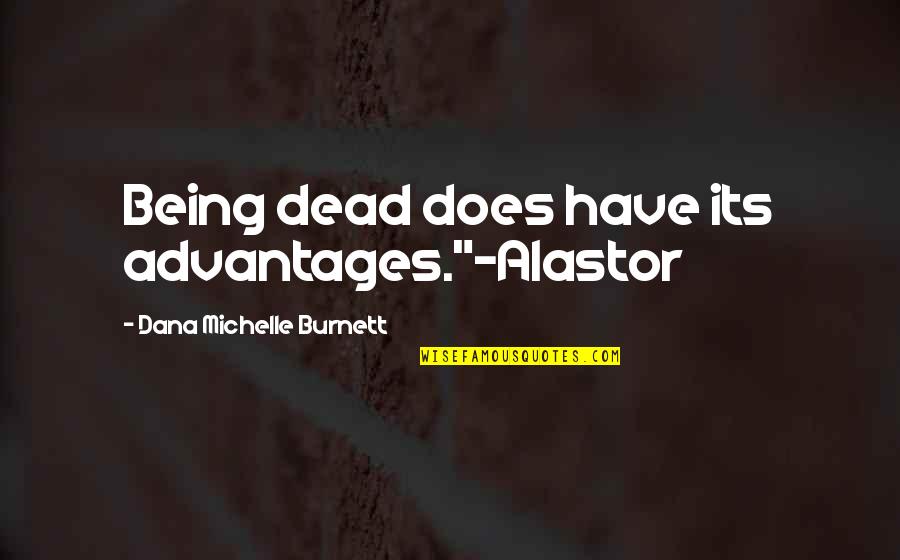 Being Haunted Quotes By Dana Michelle Burnett: Being dead does have its advantages."-Alastor