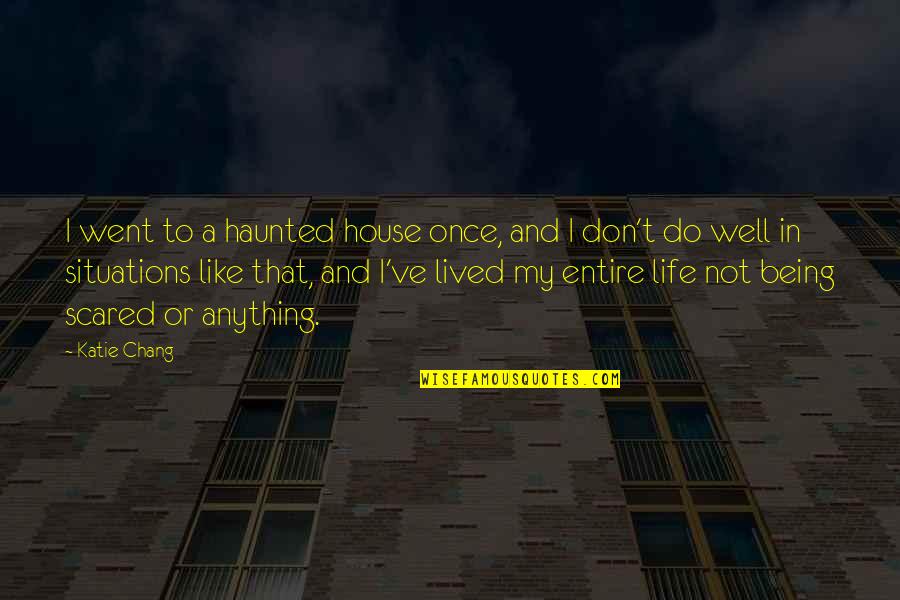 Being Haunted Quotes By Katie Chang: I went to a haunted house once, and