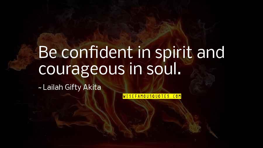 Being Haunted Quotes By Lailah Gifty Akita: Be confident in spirit and courageous in soul.