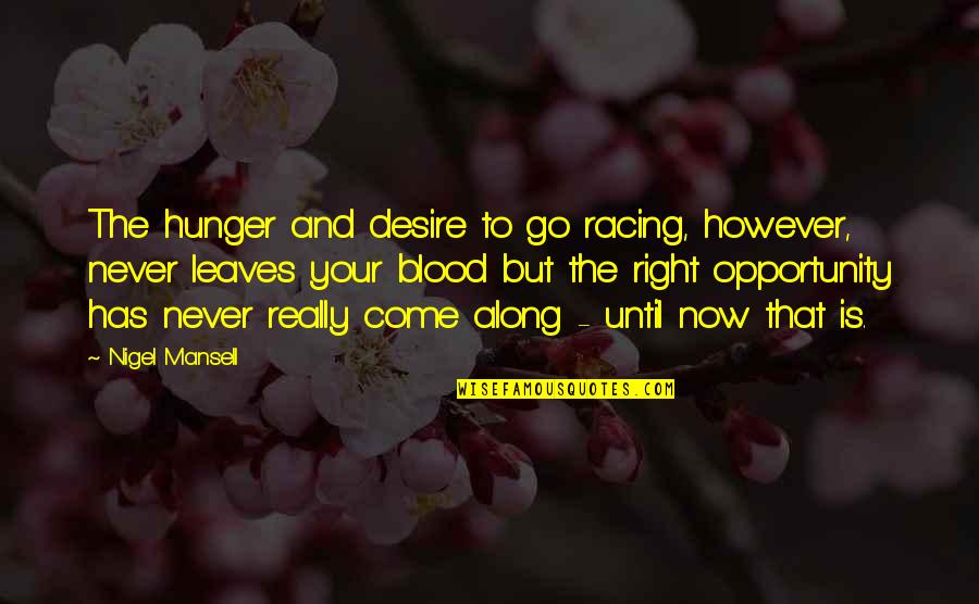 Being Headstrong Quotes By Nigel Mansell: The hunger and desire to go racing, however, Being Headstrong Quotes By Nigel Mansell: The hunger and desire to go racing, however,
