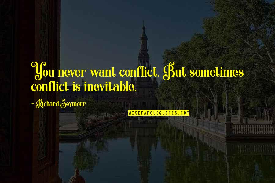 Being Headstrong Quotes By Richard Seymour: You never want conflict. But sometimes conflict is Being Headstrong Quotes By Richard Seymour: You never want conflict. But sometimes conflict is