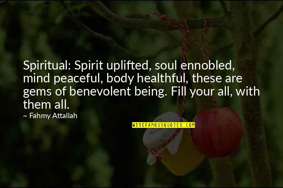 Being Healthful Quotes By Fahmy Attallah: Spiritual: Spirit uplifted, soul ennobled, mind peaceful, body Being Healthful Quotes By Fahmy Attallah: Spiritual: Spirit uplifted, soul ennobled, mind peaceful, body