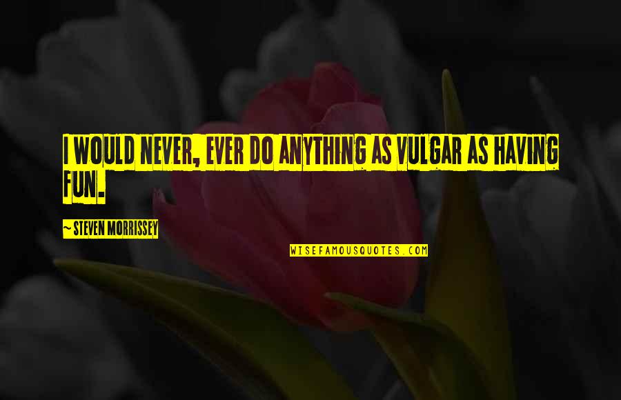 Being Healthy And Strong Quotes By Steven Morrissey: I would never, ever do anything as vulgar