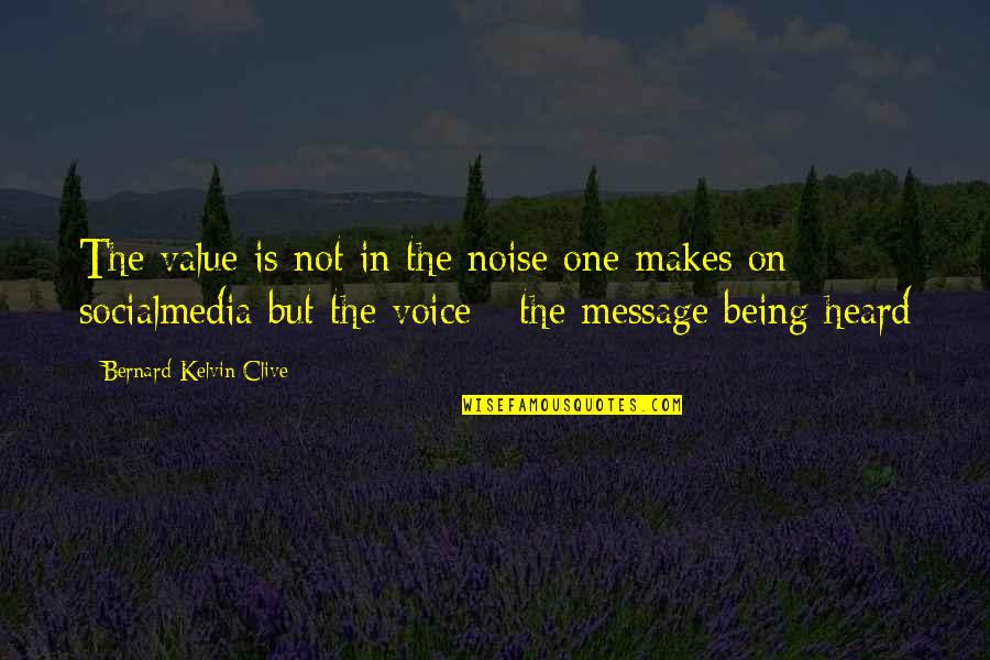 Being Heard Quotes By Bernard Kelvin Clive: The value is not in the noise one