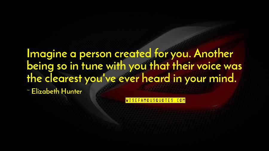 Being Heard Quotes By Elizabeth Hunter: Imagine a person created for you. Another being