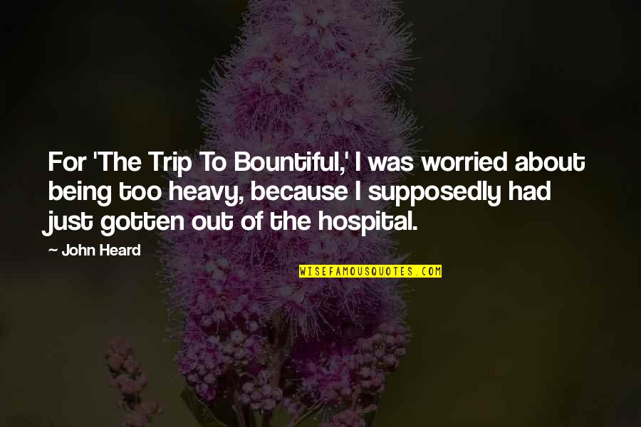 Being Heard Quotes By John Heard: For 'The Trip To Bountiful,' I was worried