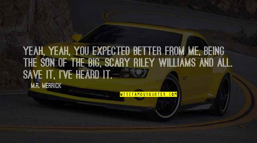 Being Heard Quotes By M.R. Merrick: Yeah, yeah, you expected better from me, being Being Heard Quotes By M.R. Merrick: Yeah, yeah, you expected better from me, being