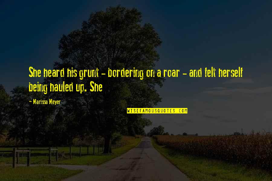 Being Heard Quotes By Marissa Meyer: She heard his grunt - bordering on a
