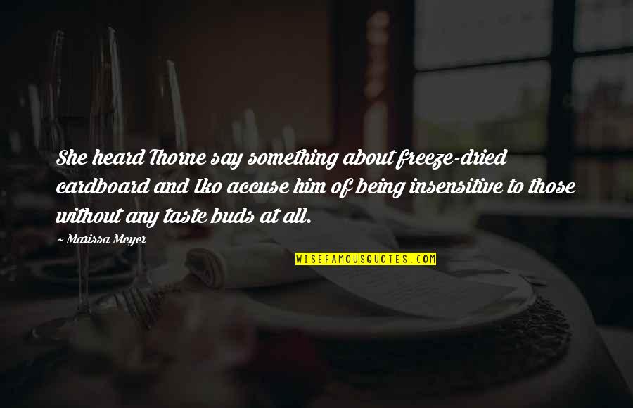 Being Heard Quotes By Marissa Meyer: She heard Thorne say something about freeze-dried cardboard