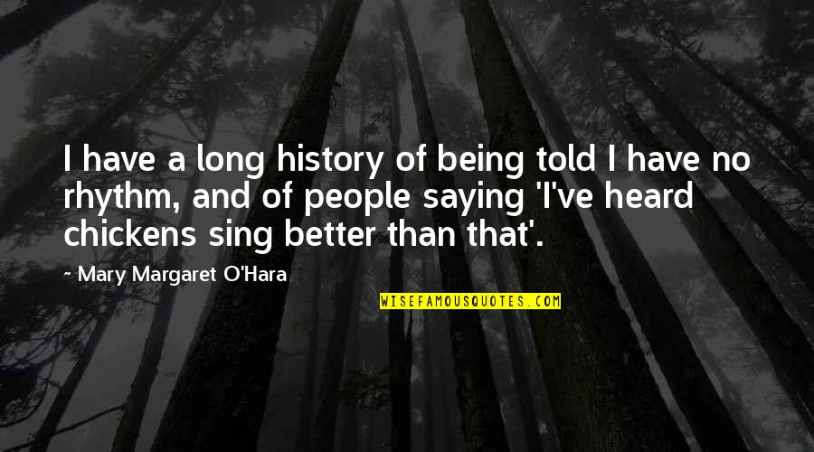 Being Heard Quotes By Mary Margaret O'Hara: I have a long history of being told Being Heard Quotes By Mary Margaret O'Hara: I have a long history of being told