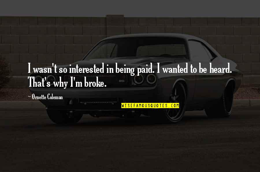 Being Heard Quotes By Ornette Coleman: I wasn't so interested in being paid. I