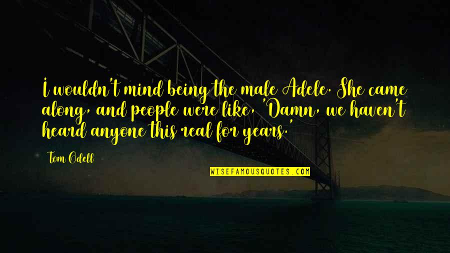 Being Heard Quotes By Tom Odell: I wouldn't mind being the male Adele. She