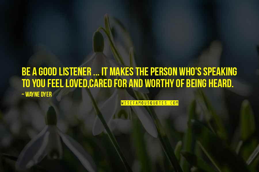 Being Heard Quotes By Wayne Dyer: Be a good listener ... It makes the
