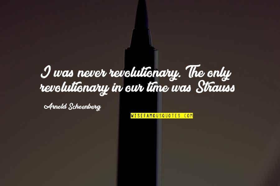 Being Heartbroken Tumblr Quotes By Arnold Schoenberg: I was never revolutionary. The only revolutionary in