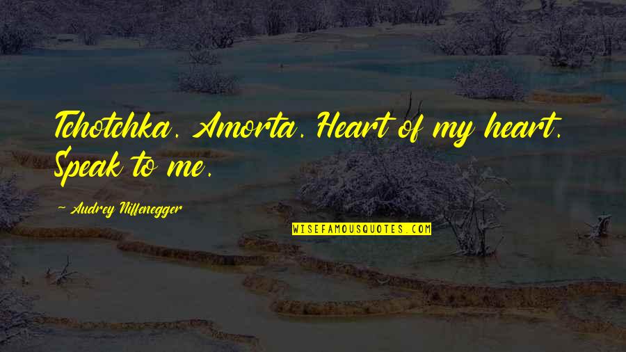 Being Heartless Quotes By Audrey Niffenegger: Tchotchka. Amorta. Heart of my heart. Speak to