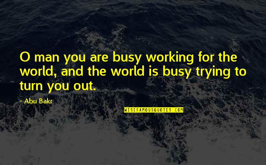 Being Heartless To Loving Quotes By Abu Bakr: O man you are busy working for the