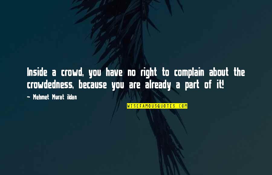 Being Heavy Hearted Quotes By Mehmet Murat Ildan: Inside a crowd, you have no right to