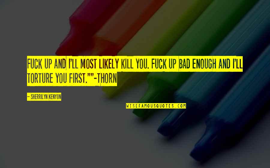 Being Heavy Hearted Quotes By Sherrilyn Kenyon: Fuck up and I'll most likely kill you. Being Heavy Hearted Quotes By Sherrilyn Kenyon: Fuck up and I'll most likely kill you.