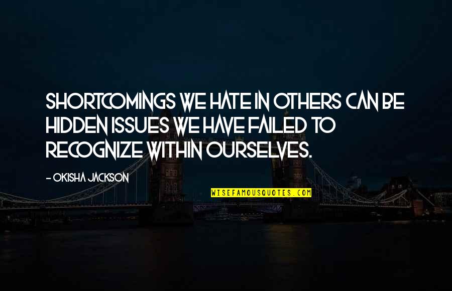 Being Held Accountable For Your Actions Quotes By Okisha Jackson: Shortcomings we hate in others can be hidden