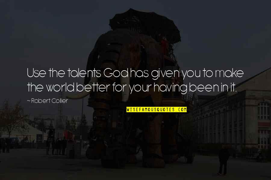 Being Held Back By Someone Quotes By Robert Collier: Use the talents God has given you to