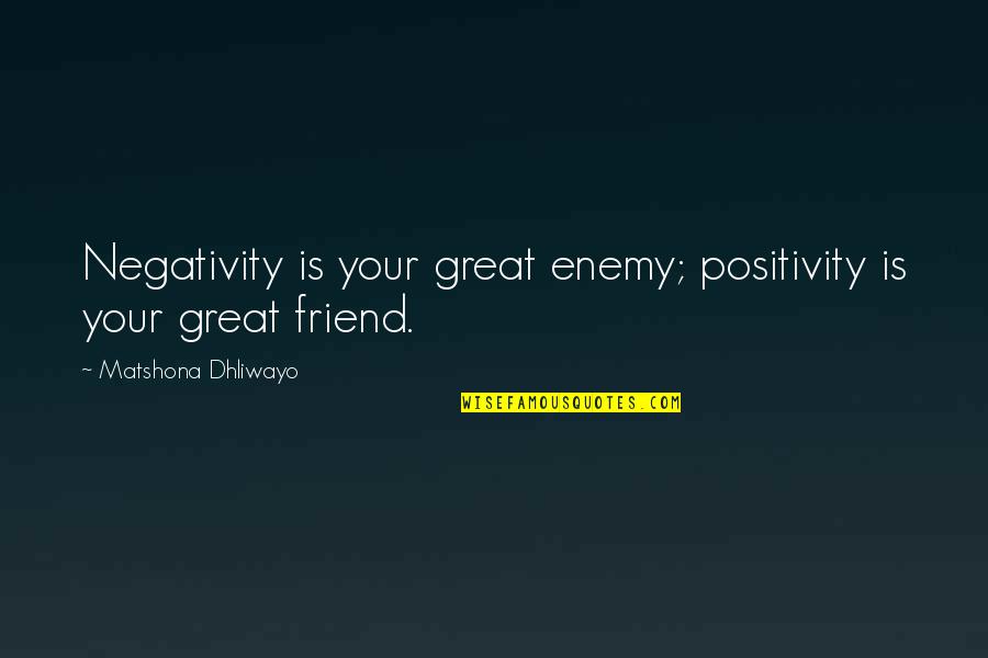 Being Held By Someone Quotes By Matshona Dhliwayo: Negativity is your great enemy; positivity is your