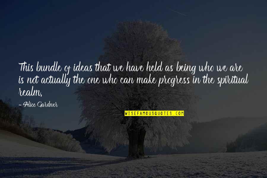 Being Held By You Quotes By Alice Gardner: This bundle of ideas that we have held Being Held By You Quotes By Alice Gardner: This bundle of ideas that we have held