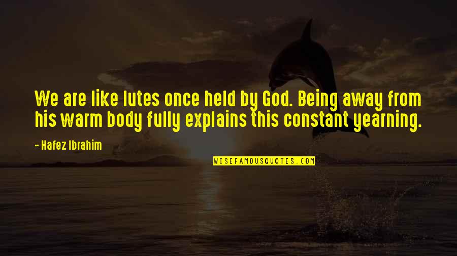 Being Held By You Quotes By Hafez Ibrahim: We are like lutes once held by God. Being Held By You Quotes By Hafez Ibrahim: We are like lutes once held by God.