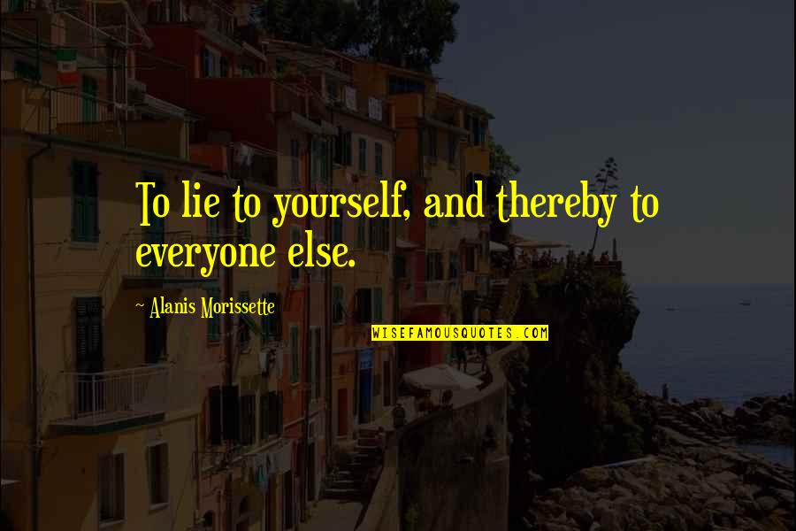 Being Held Captive Quotes By Alanis Morissette: To lie to yourself, and thereby to everyone