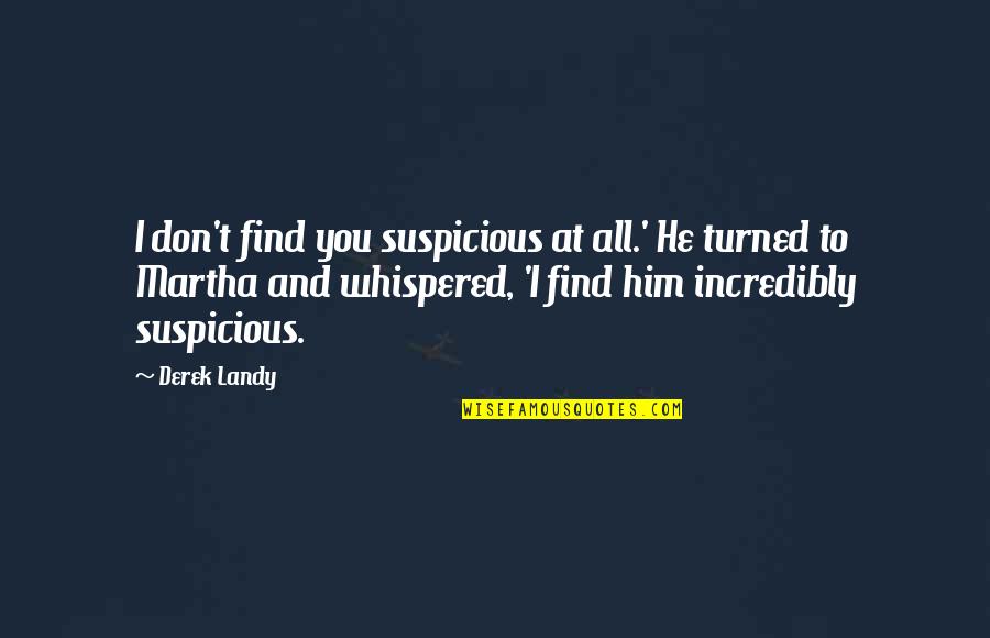 Being Held Captive Quotes By Derek Landy: I don't find you suspicious at all.' He