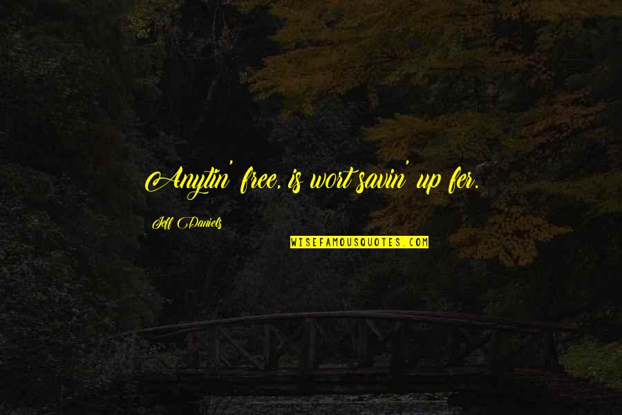 Being Held Captive Quotes By Jeff Daniels: Anytin' free, is wort savin' up fer.