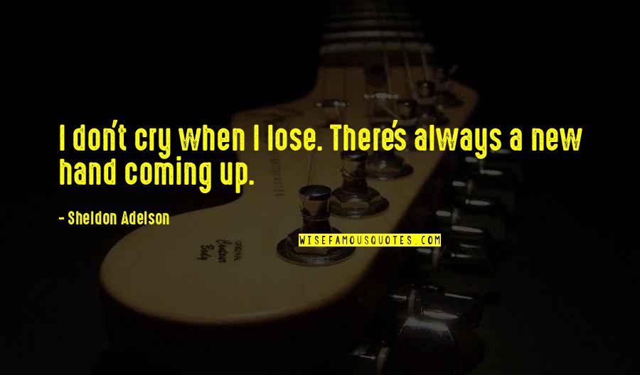 Being Held Captive Quotes By Sheldon Adelson: I don't cry when I lose. There's always