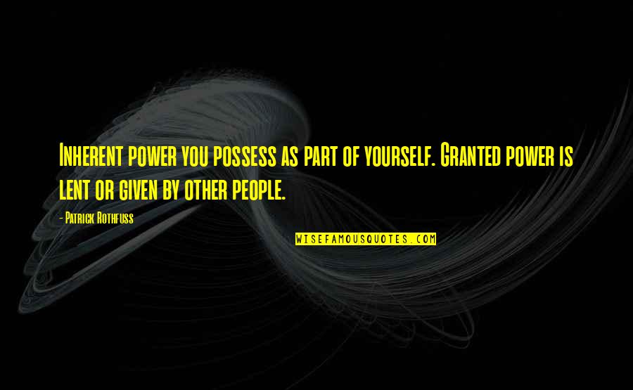 Being Held In Someone's Arms Quotes By Patrick Rothfuss: Inherent power you possess as part of yourself. Being Held In Someone's Arms Quotes By Patrick Rothfuss: Inherent power you possess as part of yourself.