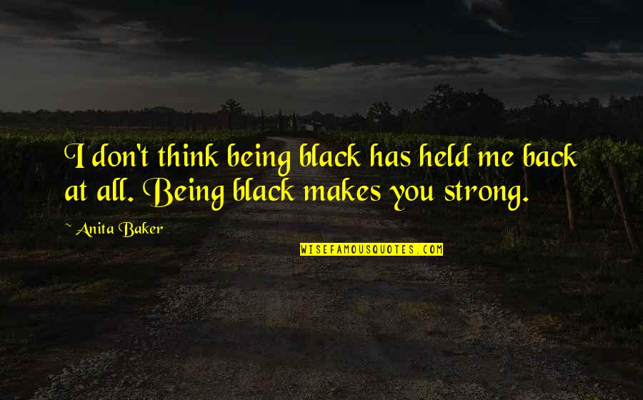 Being Held Quotes By Anita Baker: I don't think being black has held me
