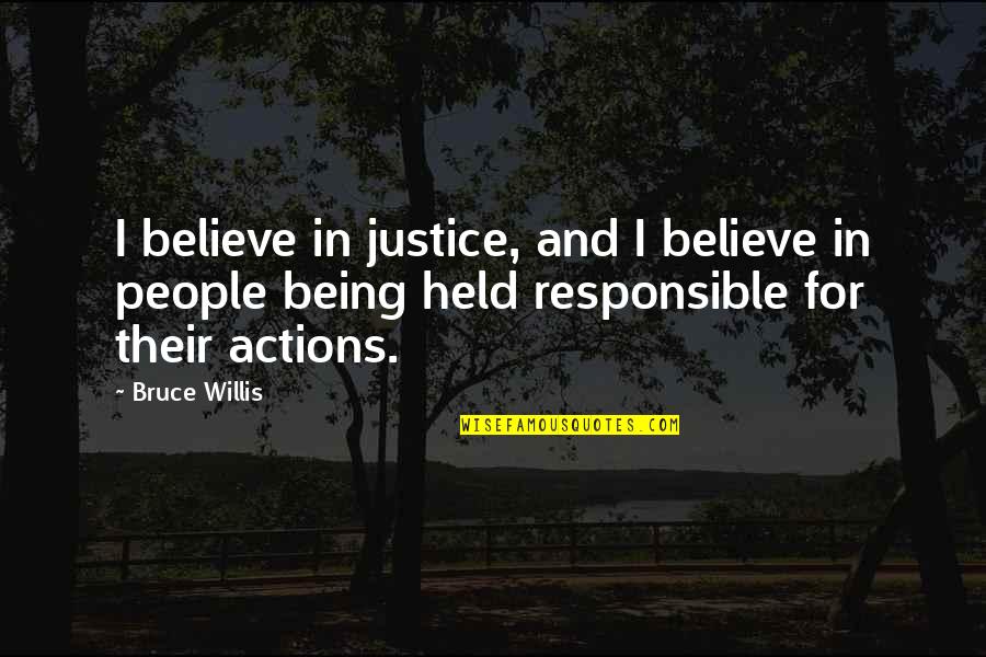 Being Held Quotes By Bruce Willis: I believe in justice, and I believe in