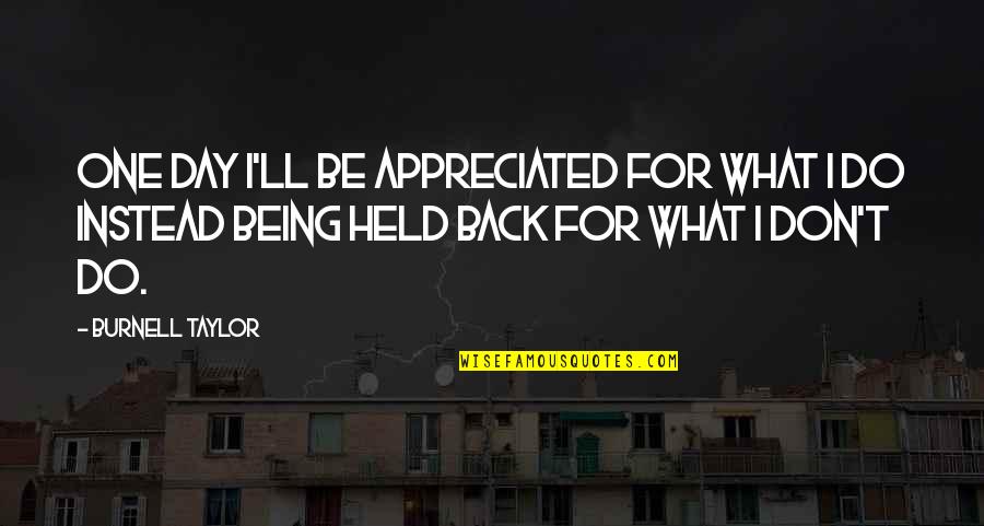 Being Held Quotes By Burnell Taylor: One day I'll be appreciated for what I