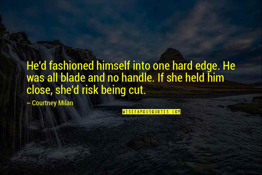 Being Held Quotes By Courtney Milan: He'd fashioned himself into one hard edge. He
