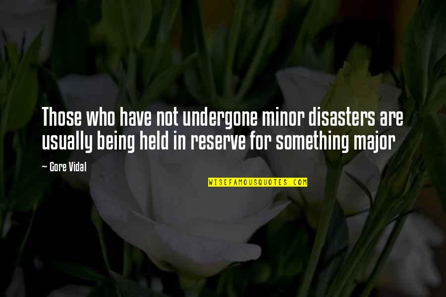 Being Held Quotes By Gore Vidal: Those who have not undergone minor disasters are