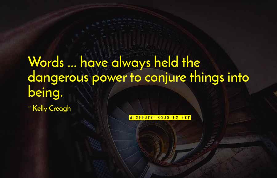 Being Held Quotes By Kelly Creagh: Words ... have always held the dangerous power