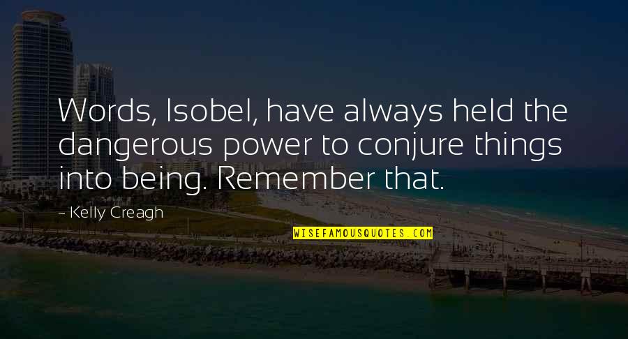 Being Held Quotes By Kelly Creagh: Words, Isobel, have always held the dangerous power