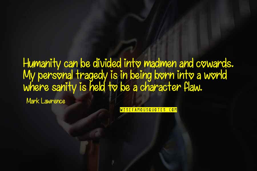 Being Held Quotes By Mark Lawrence: Humanity can be divided into madmen and cowards.