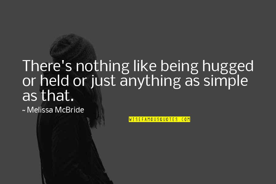 Being Held Quotes By Melissa McBride: There's nothing like being hugged or held or