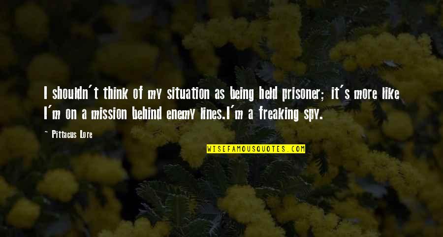 Being Held Quotes By Pittacus Lore: I shouldn't think of my situation as being