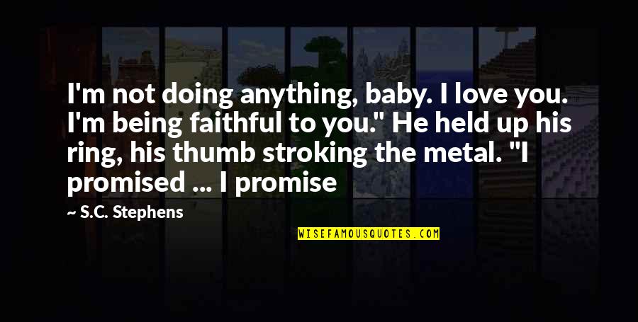 Being Held Quotes By S.C. Stephens: I'm not doing anything, baby. I love you.