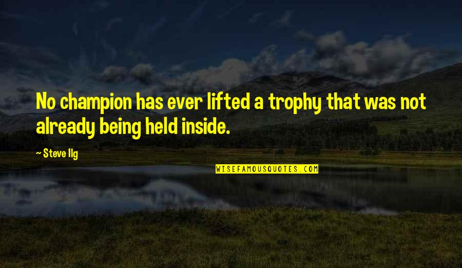 Being Held Quotes By Steve Ilg: No champion has ever lifted a trophy that