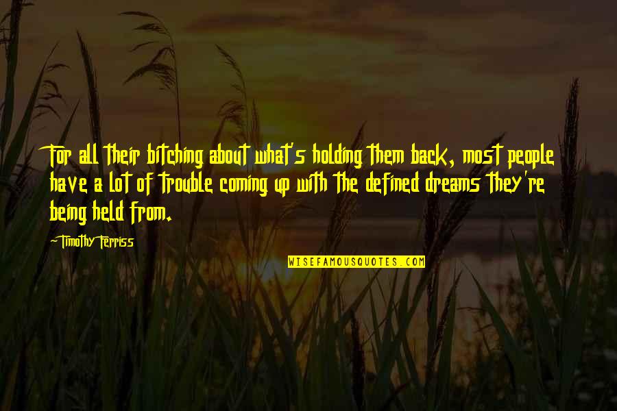 Being Held Quotes By Timothy Ferriss: For all their bitching about what's holding them