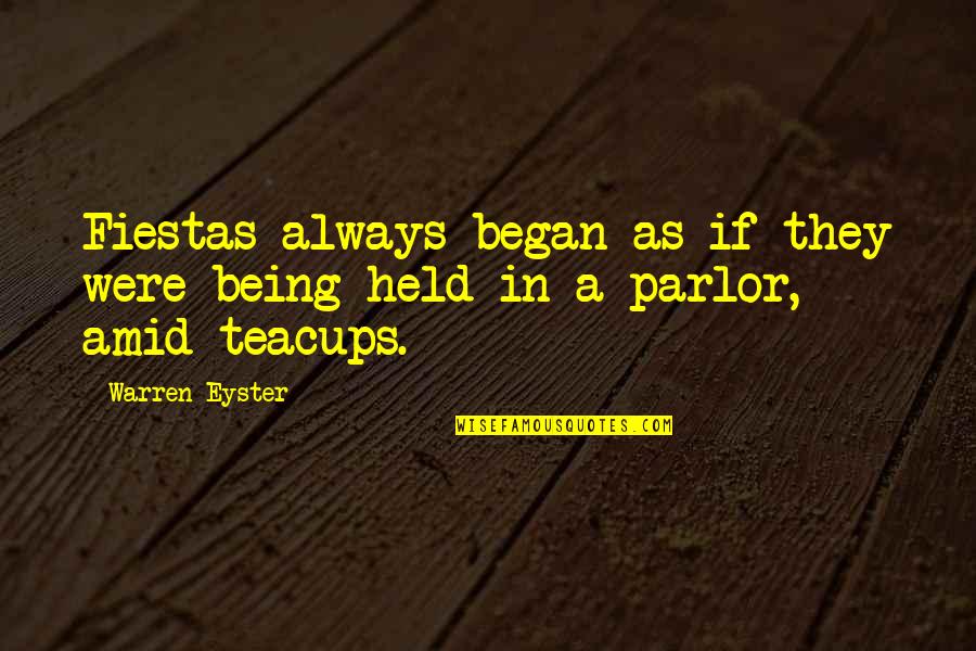 Being Held Quotes By Warren Eyster: Fiestas always began as if they were being