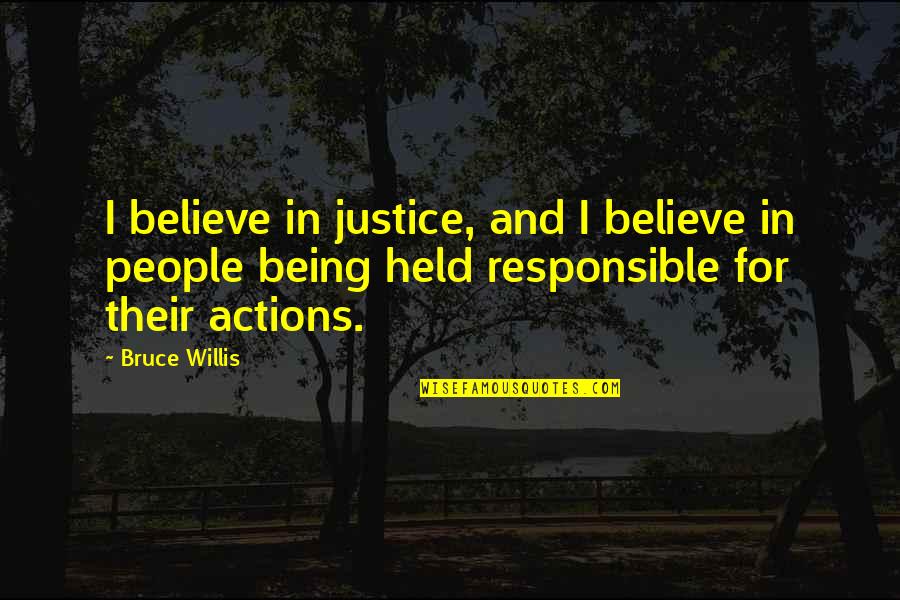 Being Held Responsible Quotes By Bruce Willis: I believe in justice, and I believe in