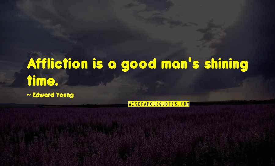 Being Held Responsible Quotes By Edward Young: Affliction is a good man's shining time.