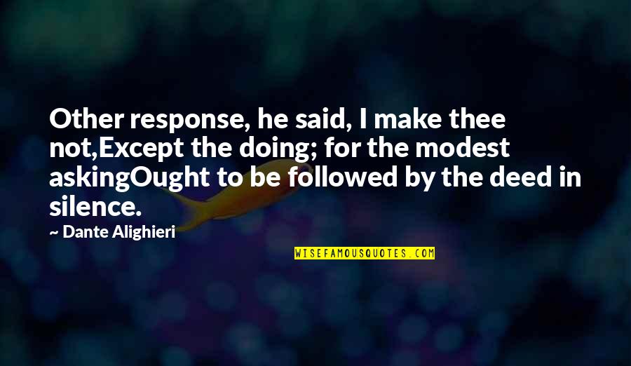 Being Helpful Quotes By Dante Alighieri: Other response, he said, I make thee not,Except